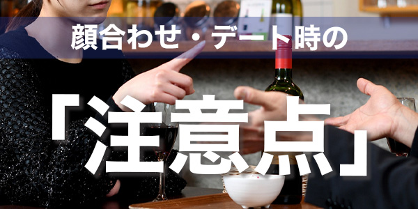 顔合わせ・デート時の「注意点」